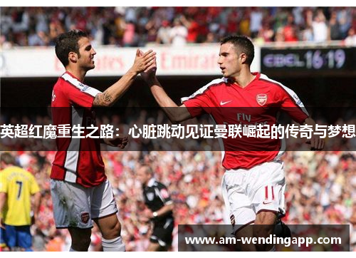 英超红魔重生之路：心脏跳动见证曼联崛起的传奇与梦想