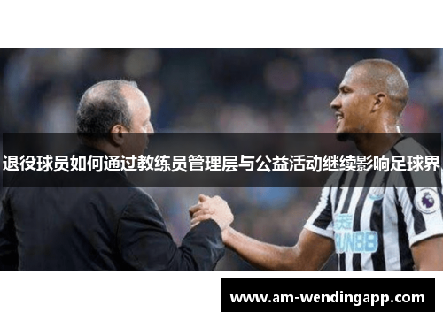 退役球员如何通过教练员管理层与公益活动继续影响足球界