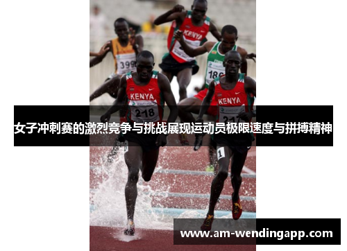 女子冲刺赛的激烈竞争与挑战展现运动员极限速度与拼搏精神 女子冲刺赛的激烈竞争与挑战展现运动员极限速度与拼搏精神