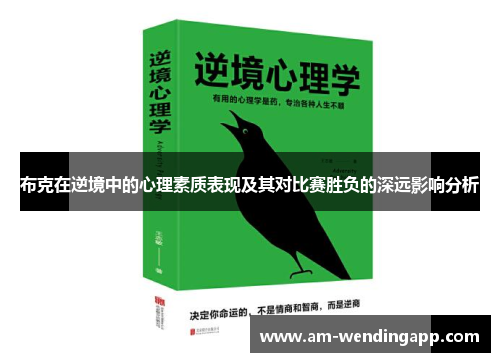 布克在逆境中的心理素质表现及其对比赛胜负的深远影响分析 布克在逆境中的心理素质表现及其对比赛胜负的深远影响分析