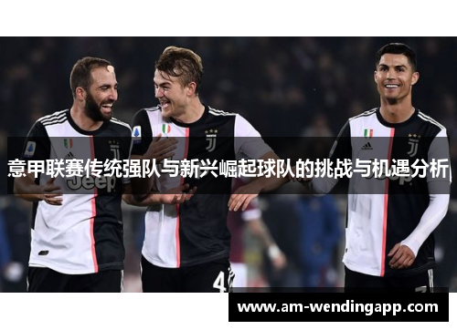 意甲联赛传统强队与新兴崛起球队的挑战与机遇分析