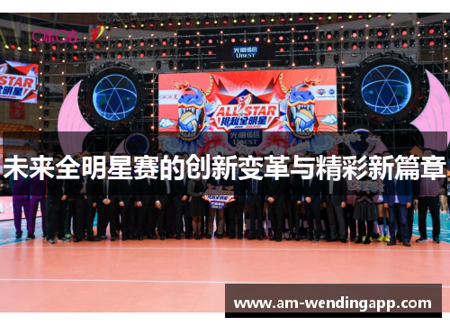 未来全明星赛的创新变革与精彩新篇章 未来全明星赛的创新变革与精彩新篇章